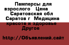 Памперсы для взрослого › Цена ­ 300 - Саратовская обл., Саратов г. Медицина, красота и здоровье » Другое   